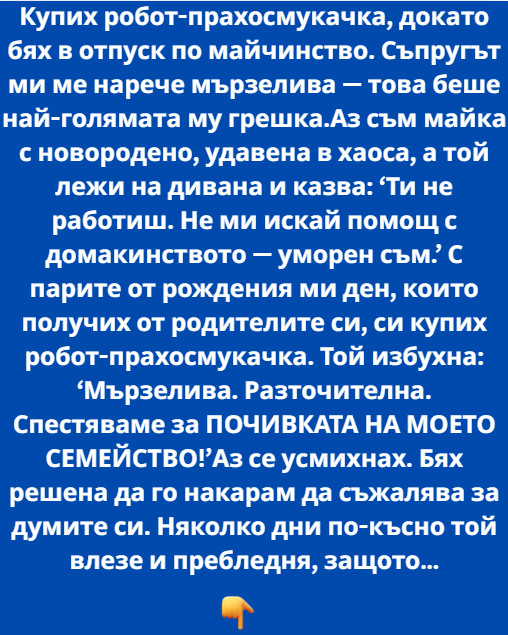 Купих робот-прахосмукачка, докато бях в отпуск по майчинство. Съпругът ми, Мартин, ме нарече мързелива — това беше най-голямата му грешка.