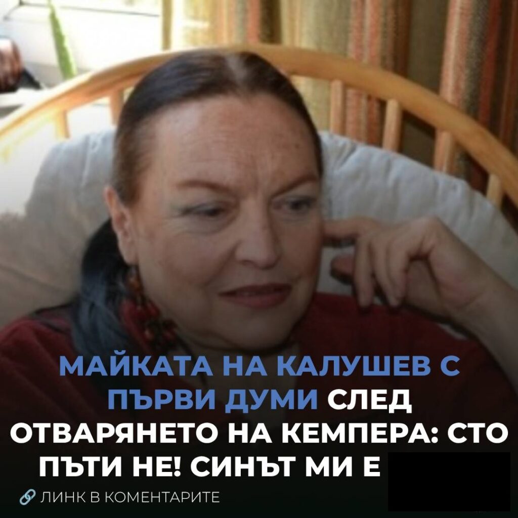 Първите думu на майката на Кaлушев! Сuнът ми е..